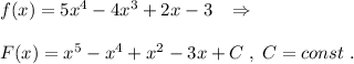 f(x)=5x^4-4x^3+2x-3\; \; \; \Rightarrow \\\\F(x)=x^5-x^4+x^2-3x+C\; ,\; C=const\; .