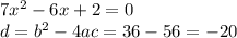 7x {}^{2} - 6x + 2 = 0 \\ d = b {}^{2} - 4ac = 36 - 56 = - 20