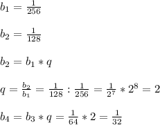 b_{1}=\frac{1}{256}\\\\b_{2}=\frac{1}{128}\\\\b_{2}=b_{1}*q\\\\q=\frac{b_{2} }{b_{1}}=\frac{1}{128}:\frac{1}{256}=\frac{1}{2^{7}}*2^{8}=2\\\\b_{4}=b_{3}*q=\frac{1}{64}*2=\frac{1}{32}