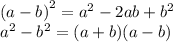  {(a - b)}^{2} = {a}^{2} - 2ab + {b}^{2} \\ {a}^{2} - {b}^{2} = (a + b)(a - b)