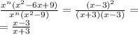 \frac{ {x}^{n}( {x}^{2} - 6x + 9)}{ {x}^{n}( {x}^{2} - 9)} = \frac{ {(x - 3)}^{2} }{ ( x + 3)(x - 3)} = \\ = \frac{ x - 3 }{ x + 3}
