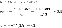n_1*sin \alpha=n_2*sin \gamma \\ \\ sin \gamma =\dfrac{n_1*sin \alpha}{n_2} = \dfrac{1*sin 60}{1.73} \approx 0.5\\ \\\\ \gamma = sin^{-1}(0.5)=30к