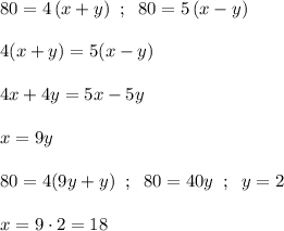 80=4\, (x+y)\; \; ;\; \; 80=5\, (x-y)\\\\4(x+y)=5(x-y)\\\\4x+4y=5x-5y\\\\x=9y\\\\80=4(9y+y)\; \; ;\; \; 80=40y\; \; ;\; \; y=2\\\\x=9\cdot 2=18