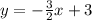  y = - \frac{3}{2} x + 3