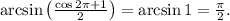 \arcsin\left(\frac{\cos 2\pi+1}{2}\right)=\arcsin 1=\frac{\pi}{2}.