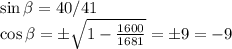 \sin{\beta }=40/41\\\cos{\beta }=б\sqrt{1-\frac{1600}{1681} } =б9=-9