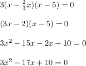 3(x-\frac{2}{3}x)(x-5)=0\\\\(3x-2)(x-5)=0\\\\3x^2-15x-2x+10=0\\\\3x^2-17x+10=0