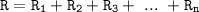 \displaystyle \tt R=R_{1}+R_{2}+R_{3}+ \ ... \ +R_{n}