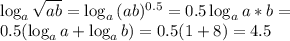 \log_a{\sqrt{ab}}=\log_a{(ab)^{0.5}}=0.5\log_a{a*b}=\\0.5(\log_a{a}+\log_a{b})=0.5(1+8)=4.5