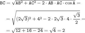 \tt BC=\sqrt{AB^2+AC^2-2\cdot AB\cdot AC\cdot\cos A} =\\\\{} \ \ \ =\sqrt{(2\sqrt{3})^2+4^2-2\cdot2\sqrt{3}\cdot4\cdot\cfrac{\sqrt{3}}{2}} =\\\\{}\ \ \ =\sqrt{12+16-24}= \sqrt{4} =2