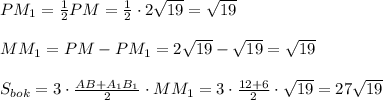 PM_1=\frac{1}{2}PM=\frac{1}{2}\cdot 2\sqrt{19}=\sqrt{19}\\\\MM_1=PM-PM_1=2\sqrt{19}-\sqrt{19}=\sqrt{19}\\\\S_{bok}=3\cdot \frac{AB+A_1B_1}{2}\cdot MM_1=3\cdot \frac{12+6}{2}\cdot \sqrt{19}=27\sqrt{19}