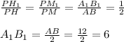 \frac{PH_1}{PH}=\frac{PM_1}{PM}=\frac{A_1B_1}{AB}=\frac{1}{2}\\\\A_1B_1=\frac{AB}{2}=\frac{12}{2}=6