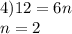 4) 12 = 6n\\n = 2