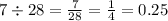 7 \div 28 = \frac{7}{28} = \frac{1}{4} = 0.25