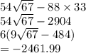 54 \sqrt{67} - 88 \times 33 \\ 54 \sqrt{67} - 2904 \\ 6( 9 \sqrt{67} - 484) \\ = - 2461.99