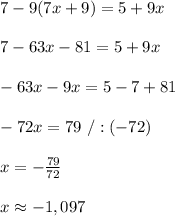 7 - 9(7x + 9 ) = 5 + 9x\\\\7 - 63x -81 = 5 + 9x\\\\ - 63x -9x = 5 -7+81\\\\-72x=79\ /:(-72)\\\\x=-\frac{79}{72}\\\\x\approx-1,097