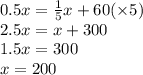 0.5x = \frac{1}{5}x + 60 ( \times 5) \\ 2.5x = x + 300 \\ 1.5x = 300 \\ x = 200