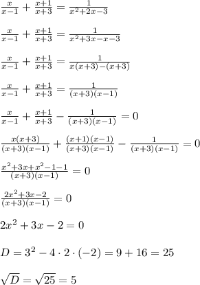 \frac{x}{x-1}+\frac{x+1}{x+3}=\frac{1}{x^2+2x-3}\\\\\frac{x}{x-1}+\frac{x+1}{x+3}=\frac{1}{x^2+3x-x-3}\\\\\frac{x}{x-1}+\frac{x+1}{x+3}=\frac{1}{x(x+3)-(x+3)}\\\\\frac{x}{x-1}+\frac{x+1}{x+3}=\frac{1}{(x+3)(x-1)}\\\\\frac{x}{x-1}+\frac{x+1}{x+3}-\frac{1}{(x+3)(x-1)}=0\\\\\frac{x(x+3)}{(x+3)(x-1)}+\frac{(x+1)(x-1)}{{(x+3)(x-1)}}-\frac{1}{(x+3)(x-1)}=0\\\\\frac{x^2+3x+x^2-1-1}{(x+3)(x-1)}=0\\\\\frac{2x^2+3x-2}{(x+3)(x-1)}=0\\\\2x^2+3x-2=0\\\\D=3^2-4\cdot2\cdot(-2)=9+16=25\\\\\sqrt{D}=\sqrt{25}=5