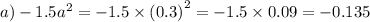 a) - 1.5 {a}^{2} = - 1.5 \times (0.3 {)}^{2} = - 1.5 \times 0.09 = - 0.135