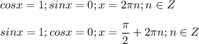 \displaystyle cosx=1; sinx=0; x=2\pi n; n \in Z \\\\sinx=1;cosx=0; x=\frac{\pi}{2}+2\pi n; n \in Z