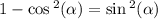 1 - \cos {}^{2} ( \alpha ) = \sin {}^{2} ( \alpha ) 