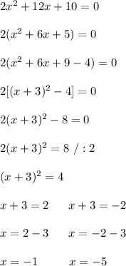2x^2+12x+10=0\\\\2(x^2+6x+5)=0\\\\2(x^2+6x+9-4)=0\\\\2[(x+3)^2-4]=0\\\\2(x+3)^2-8=0\\\\2(x+3)^2=8\ /:2\\\\(x+3)^2=4\\\\x+3=2 \ \ \ \ \ x+3=-2\\\\x=2-3\ \ \ \ \ x=-2-3\\\\x=-1\ \ \ \ \ \ \ \ x=-5