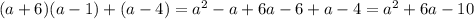 (a + 6)(a - 1) + (a - 4) = {a}^{2} - a + 6a - 6 + a - 4 = {a}^{2} + 6a - 10