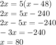 2x = 5(x-48)\\2x = 5x - 240\\2x - 5x = -240\\-3x = -240\\x = 80