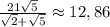 \frac{21 \sqrt{5}}{\sqrt2+\sqrt{5}} \approx 12,86