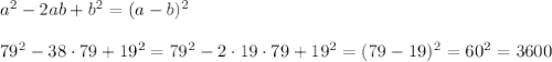a^2-2ab+b^2=(a-b)^2\\ \\ 79^2-38\cdot 79+19^2=79^2-2\cdot19\cdot 79+19^2=(79-19)^2=60^2=3600