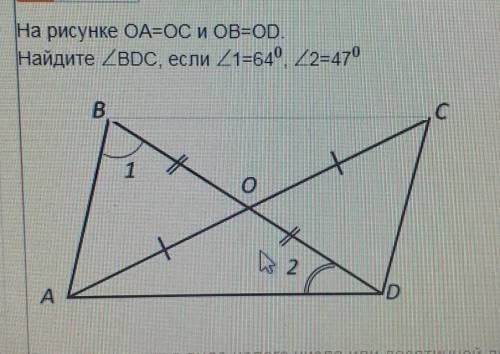 На рисунке ОА=0C и OB=OD.Найдите угол BDC, если угол 1=64 угол 2=47​