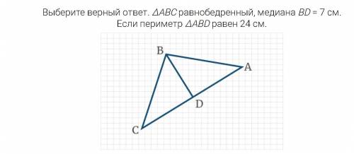 Выберите верный ответ. ∆AВС равнобедренный, медиана ВD = 7 см. Если периметр ΔABD равен 24 см. 1.34