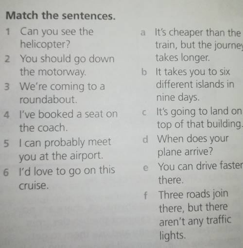 3 Match the sentences.1 Can you see thehelicopter?2 You should go downthe motorway.3 We're coming to