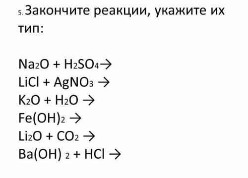 Закончи реакции , укажите их тип :Na2O + H2SO4LicI + AgNO3K2O +H2OFe(OH)2Li2O + CO2Ba(OH)2 + HCI​