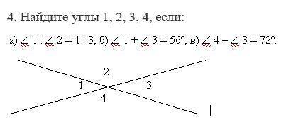 Найдите углы 1, 2, 3, 4, если а)у.1 : у.2 = 1 : 3; в)у.1 + у.3=56°; в)у.4 - у.3 = 72° (у. - угол)