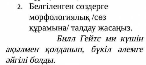 Белгіленген сөздерге морфологиялық /сөз құрамына/ талдау жасаңыз. Билл Гейтс ми күшін ақылмен қолда