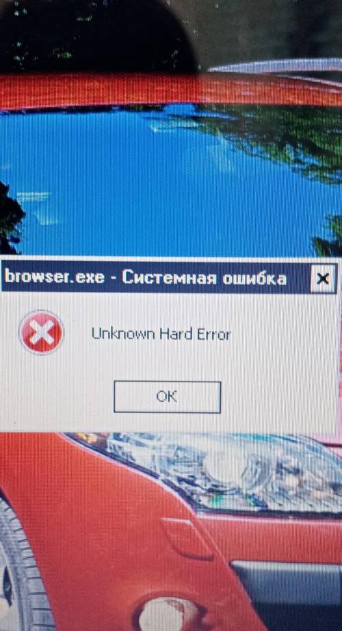 Что делать если вылазит ошибка browser.exe unknown hard error​