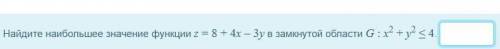 Найдите наибольшее значение функции z = 8 + 4x – 3y в замкнутой области G : x2 + y2 ≤ 4