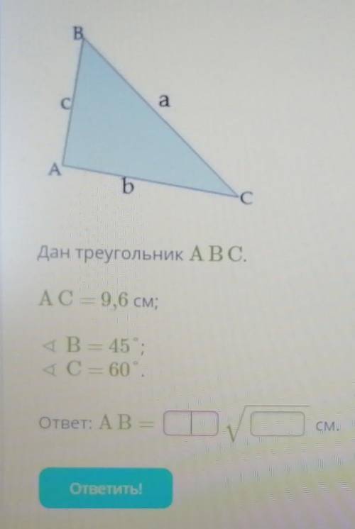 Дан треугольник ABC AC 9,6 угол B 45 угол с 60 AB равно​