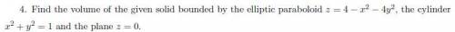 Найти объем данного твердого тела, ограниченный эллиптическим параболоидом z = 4-x^2 - 4y^2, цилинд