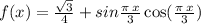 f(x) = \frac{ \sqrt{3} }{4} + sin \frac{\pi \: x}{3} \cos( \frac{\pi \: x}{3} )