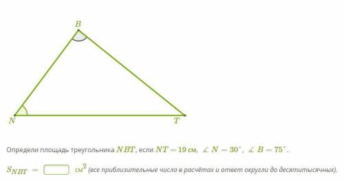 Определи площадь треугольника NBT, если NT = 19 см, ∡N=30°, ∡B=75°. SNBT= см2 (все приблизительные