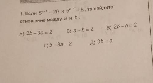 Если 5^(a+1)=20 и 5^(b-1)=8 то найдите отношение между a и b​