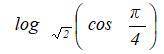 Вычислите log √2 (cos π/4)