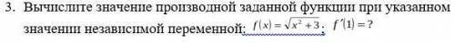 3.Вычислите значение производной заданной функции при указанном значении независимой переменной: f(