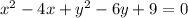 x^{2}-4x+y^{2} -6y+ 9 = 0