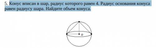 Конус вписан в шар, радиус которого равен 4. Радиус основания конуса равен радиусу шара. Найдите об
