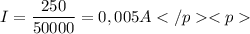 I = \dfrac{250}{50000} = 0,005 A</p<p