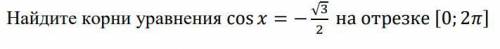 Найдите корни уравнения cosx = -√3/2 на отрезке [0; 2π]