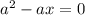 a^{2} - ax = 0